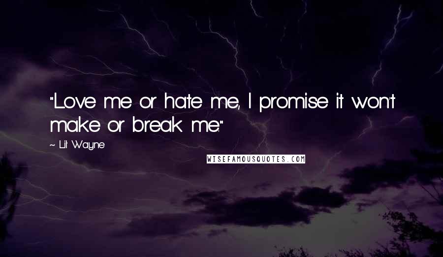 Lil' Wayne Quotes: "Love me or hate me, I promise it won't make or break me."