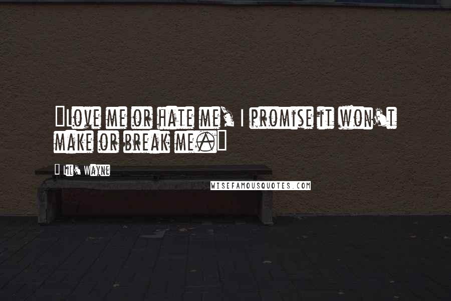 Lil' Wayne Quotes: "Love me or hate me, I promise it won't make or break me."