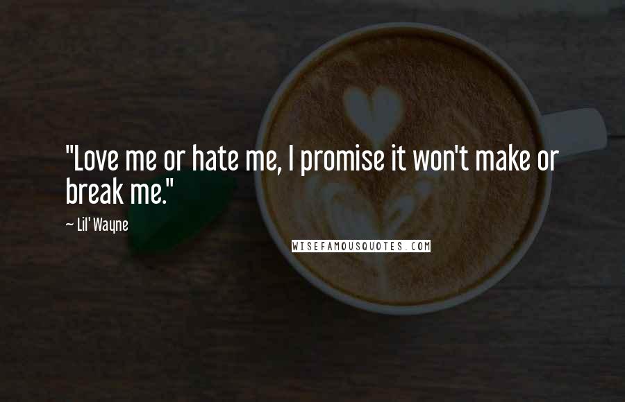 Lil' Wayne Quotes: "Love me or hate me, I promise it won't make or break me."