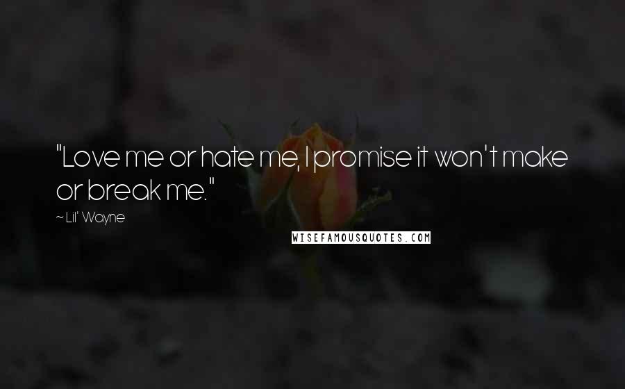 Lil' Wayne Quotes: "Love me or hate me, I promise it won't make or break me."