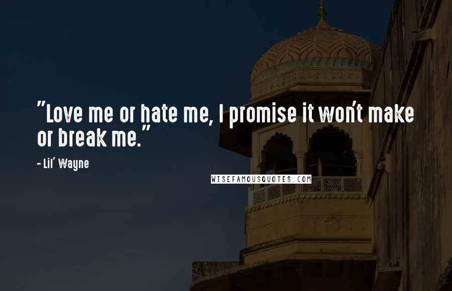 Lil' Wayne Quotes: "Love me or hate me, I promise it won't make or break me."