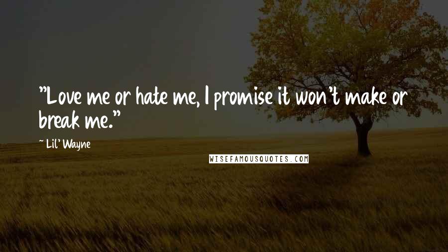 Lil' Wayne Quotes: "Love me or hate me, I promise it won't make or break me."