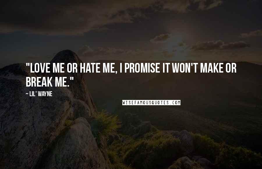 Lil' Wayne Quotes: "Love me or hate me, I promise it won't make or break me."