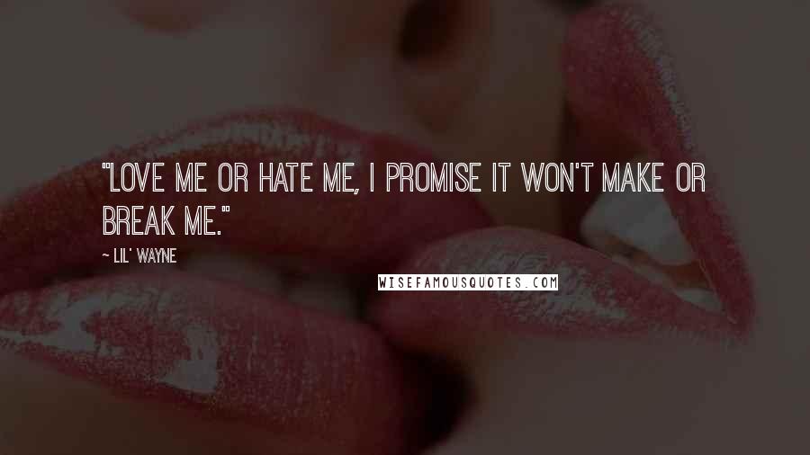 Lil' Wayne Quotes: "Love me or hate me, I promise it won't make or break me."