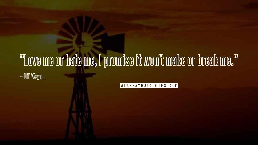 Lil' Wayne Quotes: "Love me or hate me, I promise it won't make or break me."