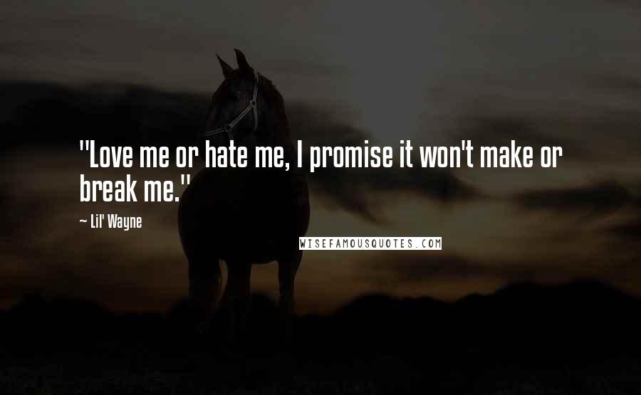 Lil' Wayne Quotes: "Love me or hate me, I promise it won't make or break me."