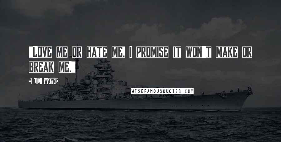 Lil' Wayne Quotes: "Love me or hate me, I promise it won't make or break me."