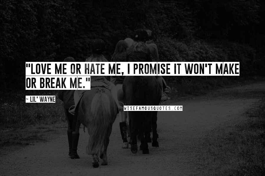 Lil' Wayne Quotes: "Love me or hate me, I promise it won't make or break me."