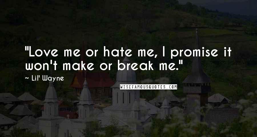 Lil' Wayne Quotes: "Love me or hate me, I promise it won't make or break me."