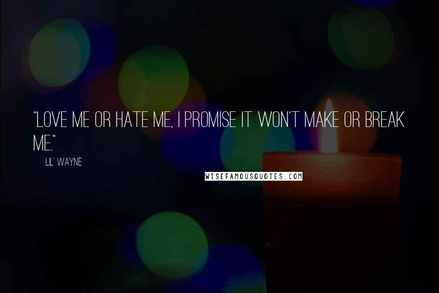 Lil' Wayne Quotes: "Love me or hate me, I promise it won't make or break me."