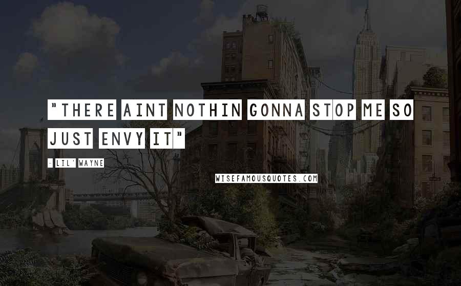 Lil' Wayne Quotes: "There aint nothin gonna stop me so just envy it"