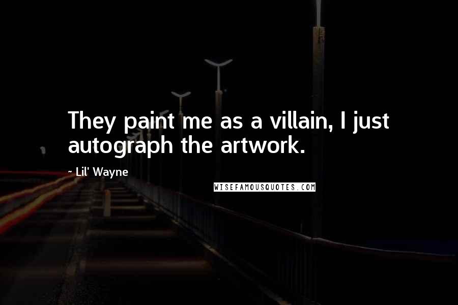 Lil' Wayne Quotes: They paint me as a villain, I just autograph the artwork.