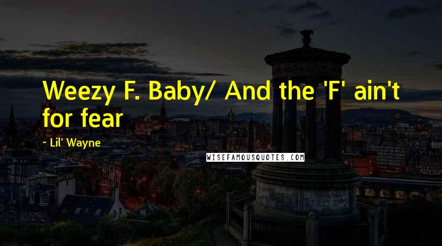 Lil' Wayne Quotes: Weezy F. Baby/ And the 'F' ain't for fear