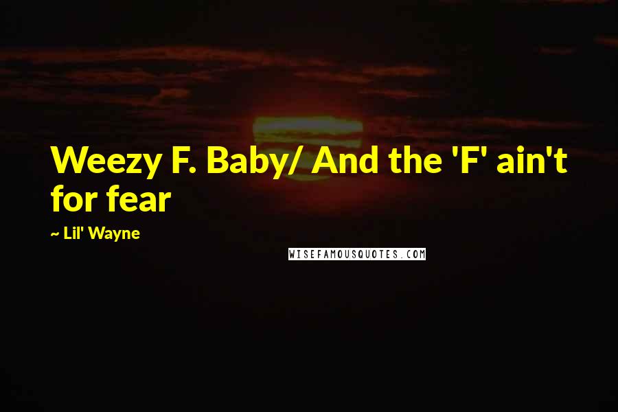 Lil' Wayne Quotes: Weezy F. Baby/ And the 'F' ain't for fear