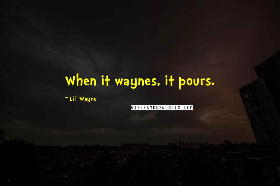 Lil' Wayne Quotes: When it waynes, it pours.