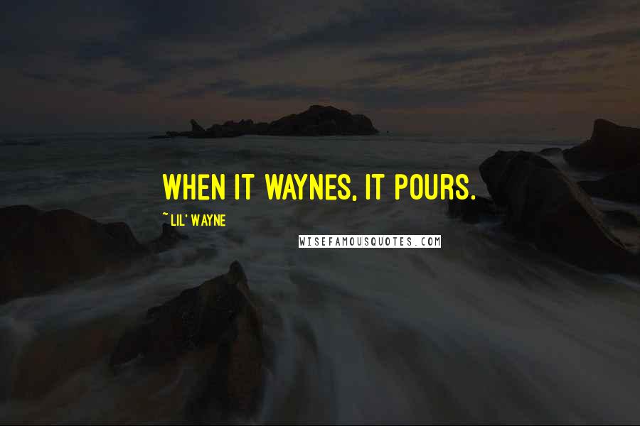 Lil' Wayne Quotes: When it waynes, it pours.