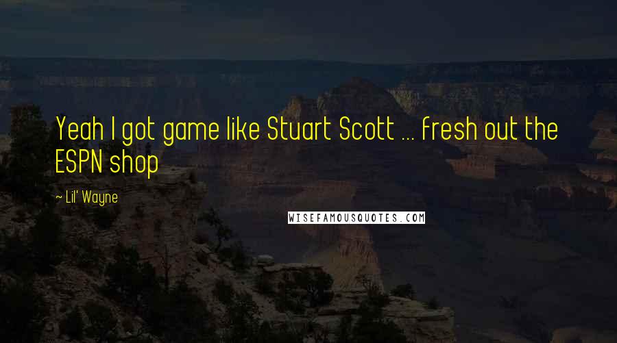 Lil' Wayne Quotes: Yeah I got game like Stuart Scott ... fresh out the ESPN shop