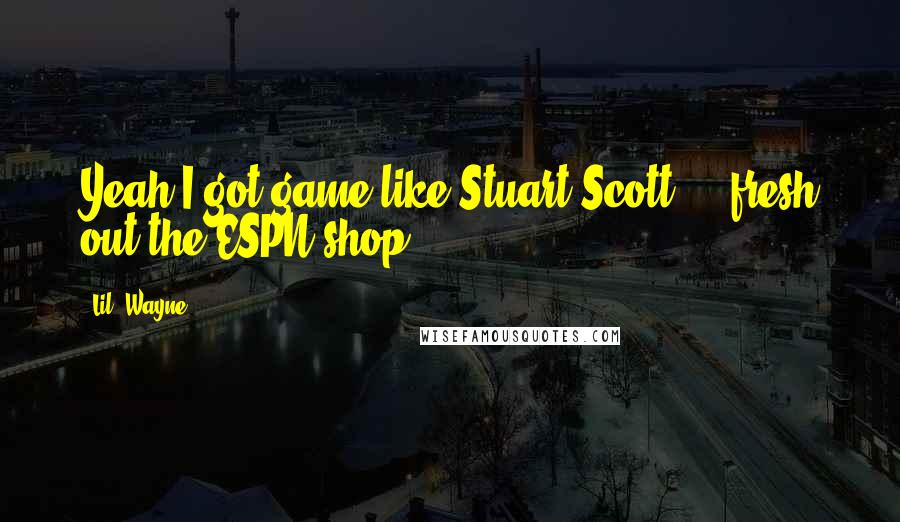 Lil' Wayne Quotes: Yeah I got game like Stuart Scott ... fresh out the ESPN shop