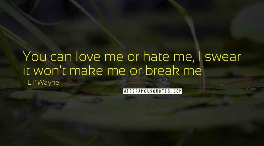 Lil' Wayne Quotes: You can love me or hate me, I swear it won't make me or break me