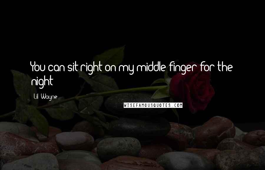 Lil' Wayne Quotes: You can sit right on my middle finger for the night