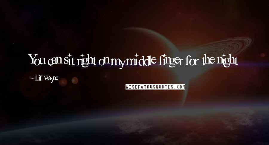 Lil' Wayne Quotes: You can sit right on my middle finger for the night