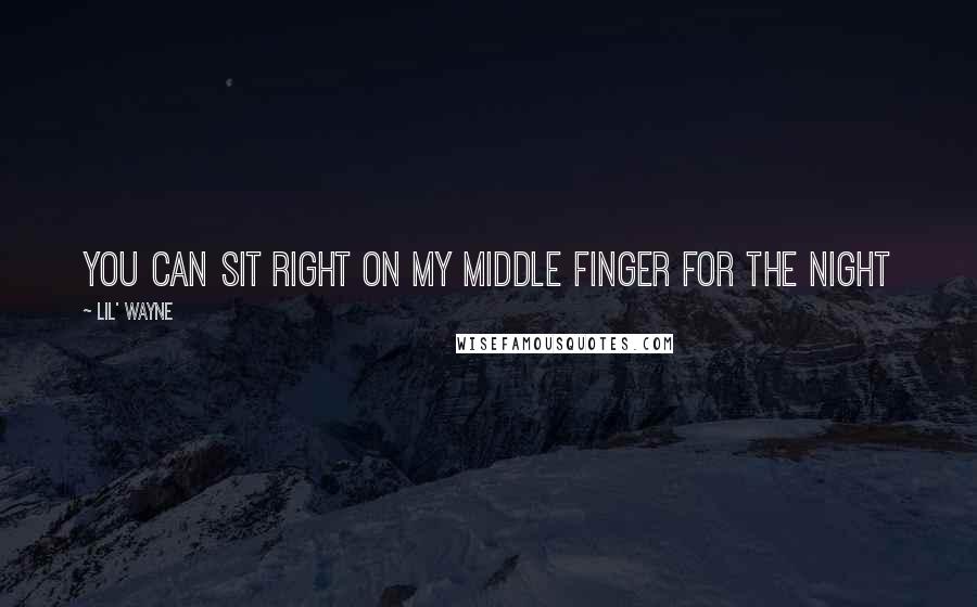 Lil' Wayne Quotes: You can sit right on my middle finger for the night