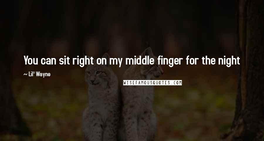 Lil' Wayne Quotes: You can sit right on my middle finger for the night