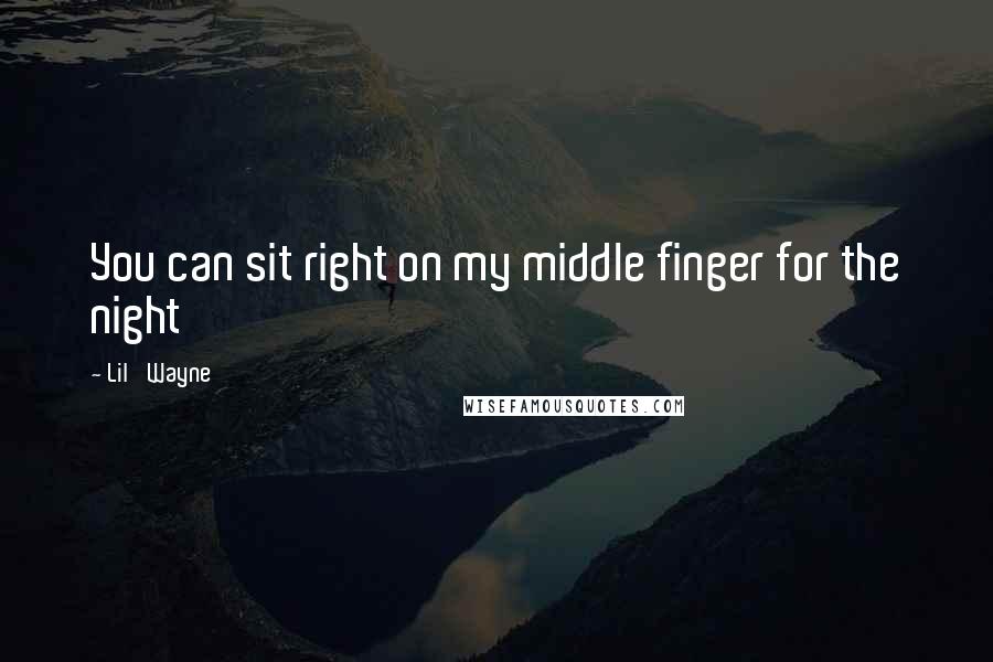 Lil' Wayne Quotes: You can sit right on my middle finger for the night