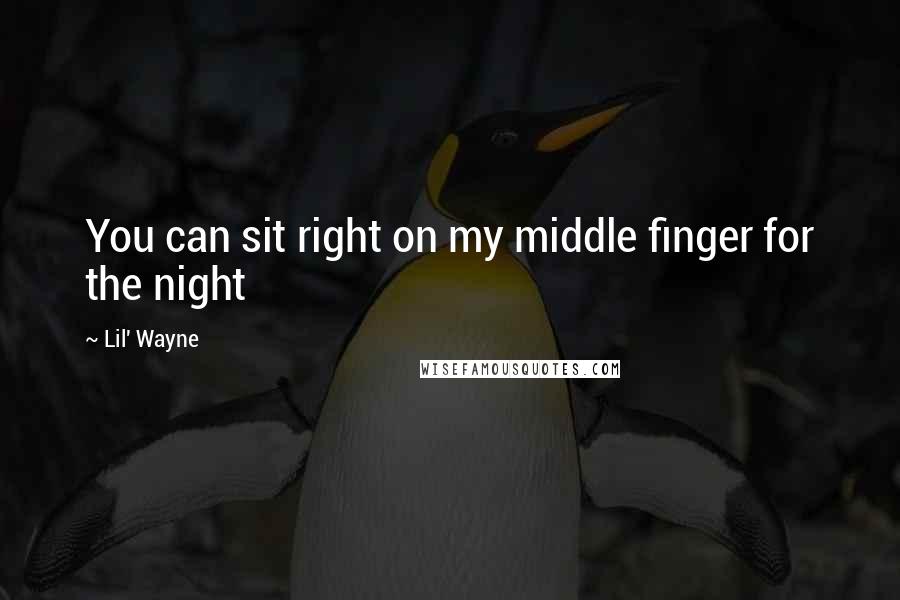 Lil' Wayne Quotes: You can sit right on my middle finger for the night