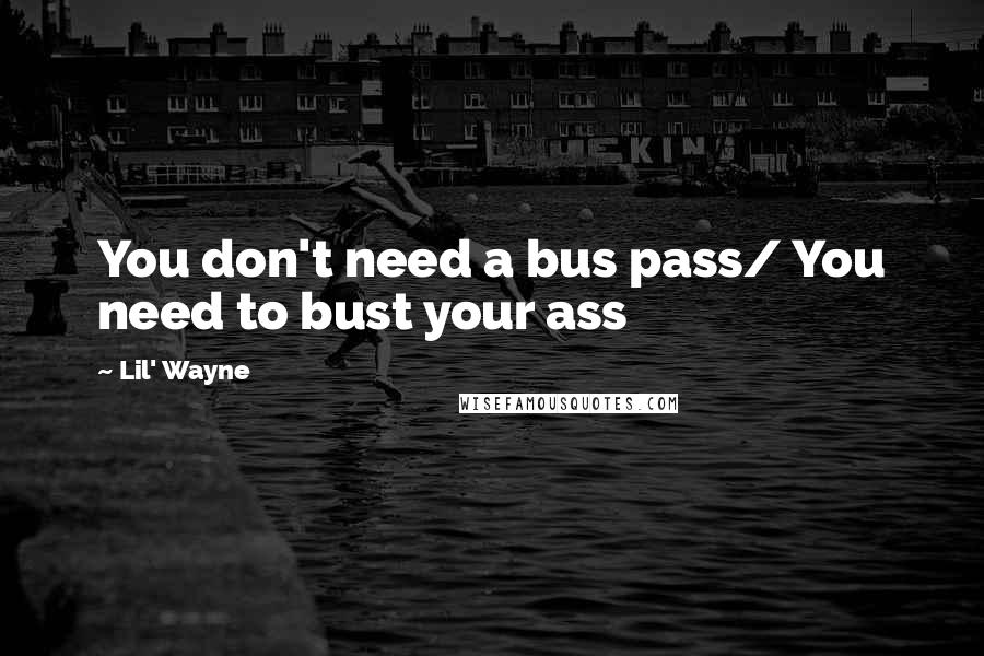 Lil' Wayne Quotes: You don't need a bus pass/ You need to bust your ass