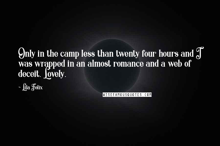 Lila Felix Quotes: Only in the camp less than twenty four hours and I was wrapped in an almost romance and a web of deceit. Lovely.