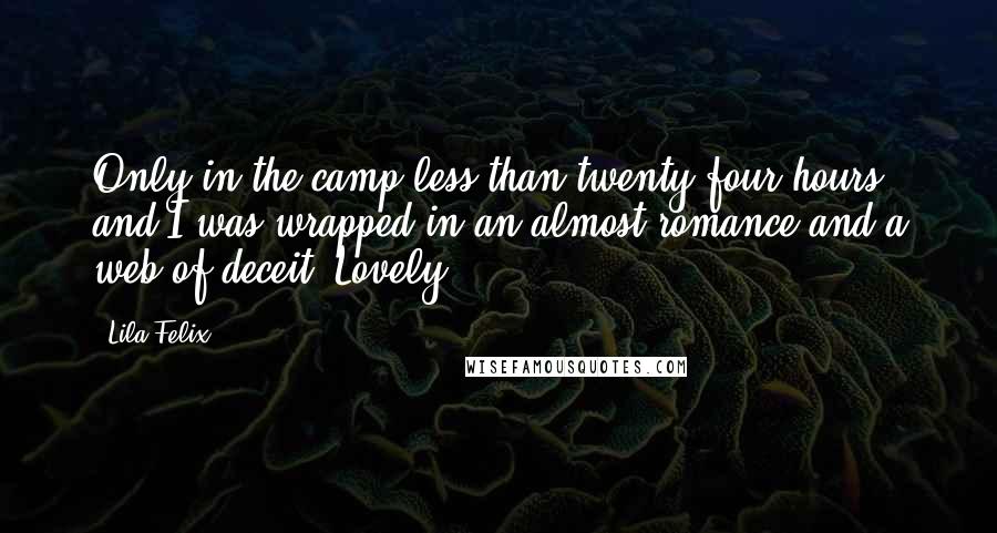 Lila Felix Quotes: Only in the camp less than twenty four hours and I was wrapped in an almost romance and a web of deceit. Lovely.