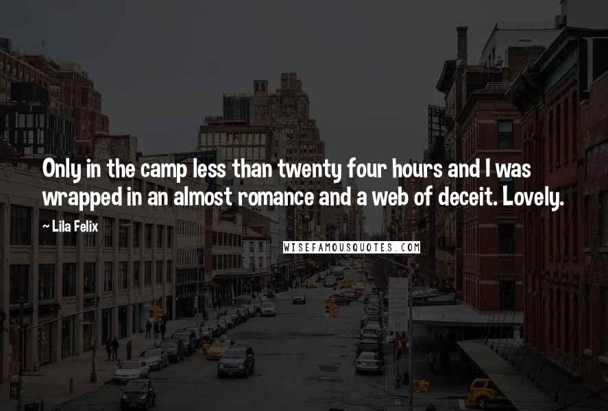 Lila Felix Quotes: Only in the camp less than twenty four hours and I was wrapped in an almost romance and a web of deceit. Lovely.