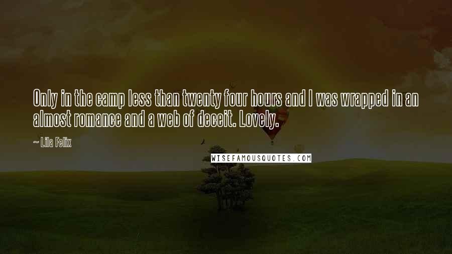 Lila Felix Quotes: Only in the camp less than twenty four hours and I was wrapped in an almost romance and a web of deceit. Lovely.