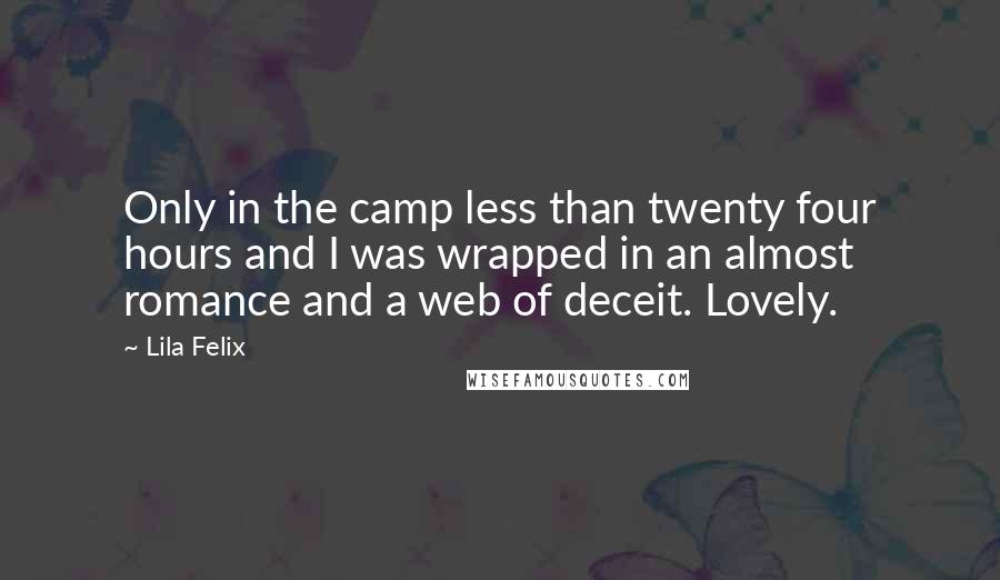 Lila Felix Quotes: Only in the camp less than twenty four hours and I was wrapped in an almost romance and a web of deceit. Lovely.