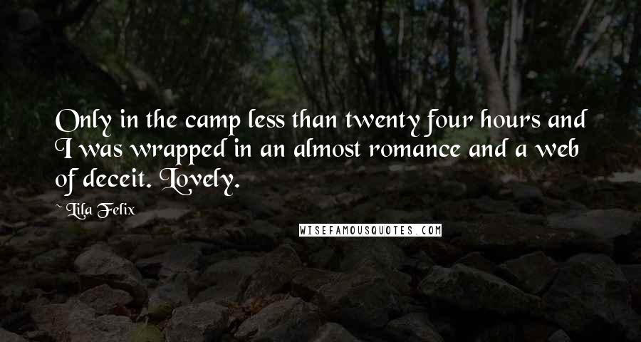 Lila Felix Quotes: Only in the camp less than twenty four hours and I was wrapped in an almost romance and a web of deceit. Lovely.