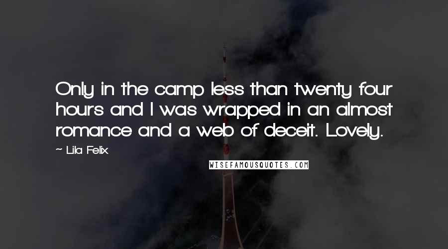 Lila Felix Quotes: Only in the camp less than twenty four hours and I was wrapped in an almost romance and a web of deceit. Lovely.