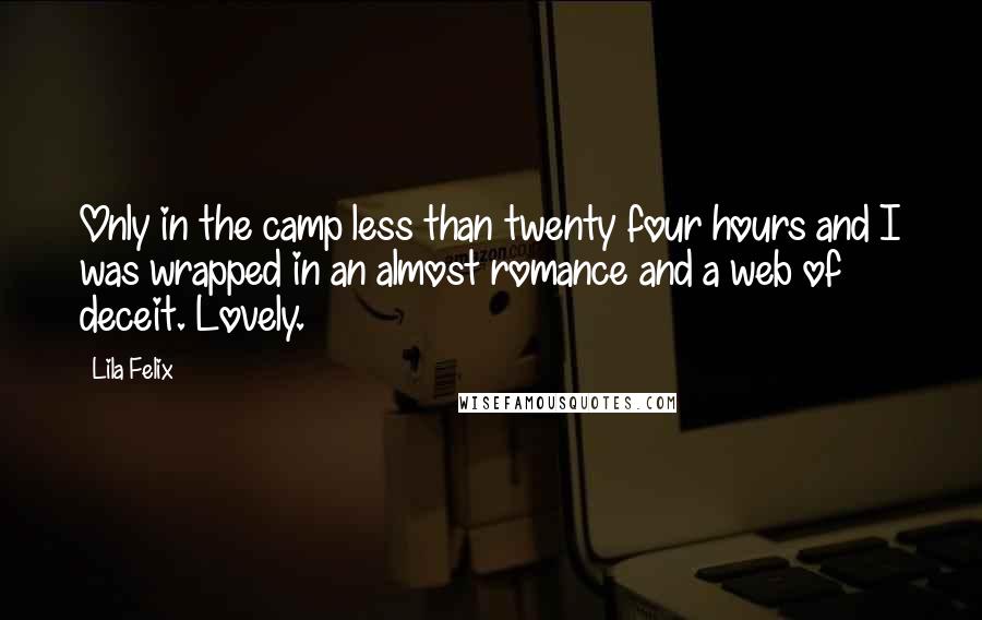 Lila Felix Quotes: Only in the camp less than twenty four hours and I was wrapped in an almost romance and a web of deceit. Lovely.