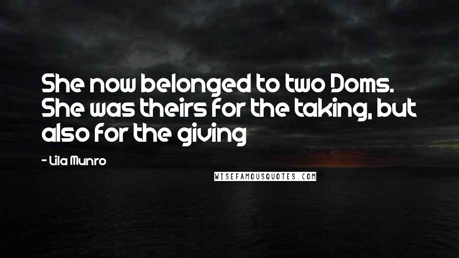 Lila Munro Quotes: She now belonged to two Doms. She was theirs for the taking, but also for the giving