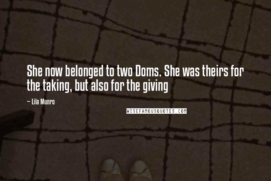 Lila Munro Quotes: She now belonged to two Doms. She was theirs for the taking, but also for the giving