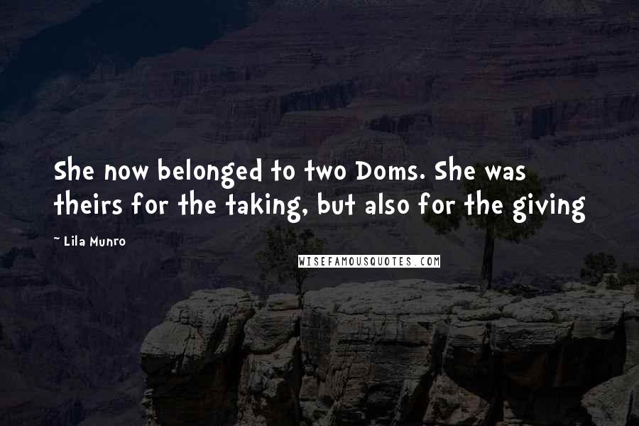 Lila Munro Quotes: She now belonged to two Doms. She was theirs for the taking, but also for the giving