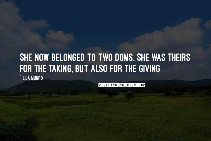 Lila Munro Quotes: She now belonged to two Doms. She was theirs for the taking, but also for the giving
