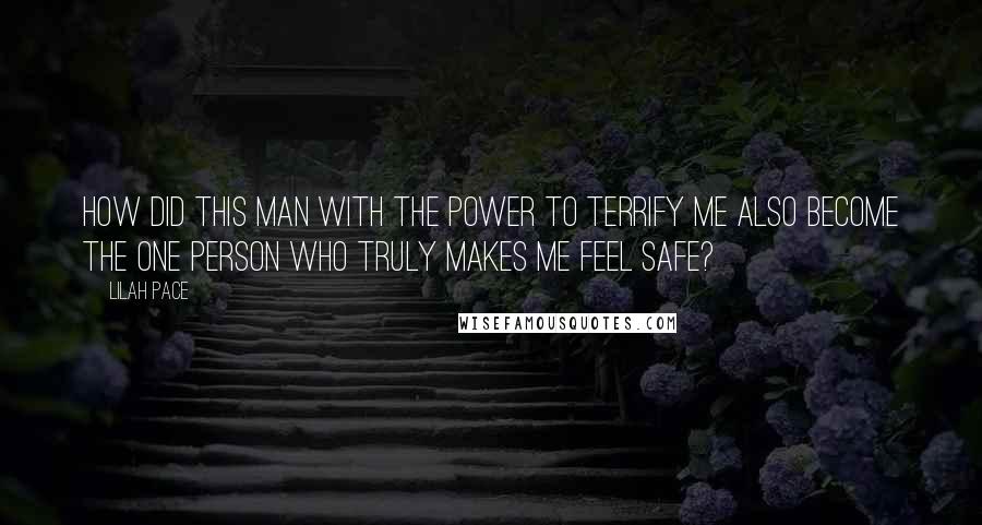 Lilah Pace Quotes: How did this man with the power to terrify me also become the one person who truly makes me feel safe?