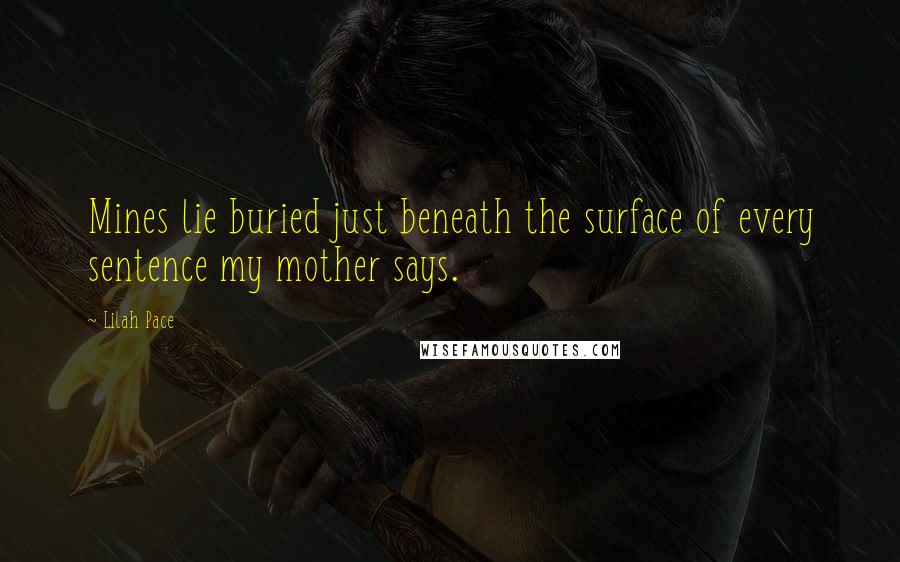 Lilah Pace Quotes: Mines lie buried just beneath the surface of every sentence my mother says.