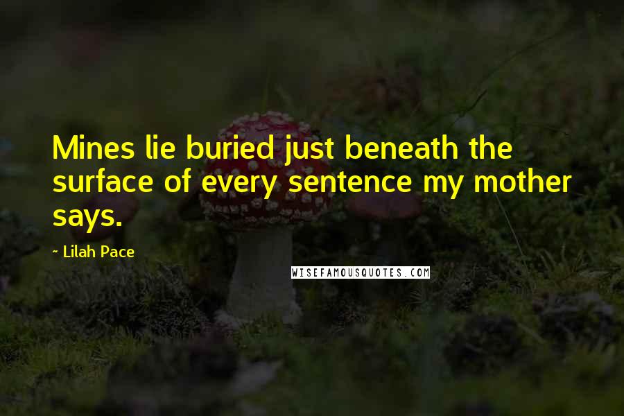 Lilah Pace Quotes: Mines lie buried just beneath the surface of every sentence my mother says.