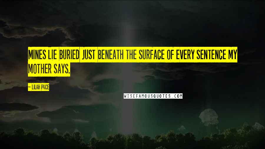 Lilah Pace Quotes: Mines lie buried just beneath the surface of every sentence my mother says.