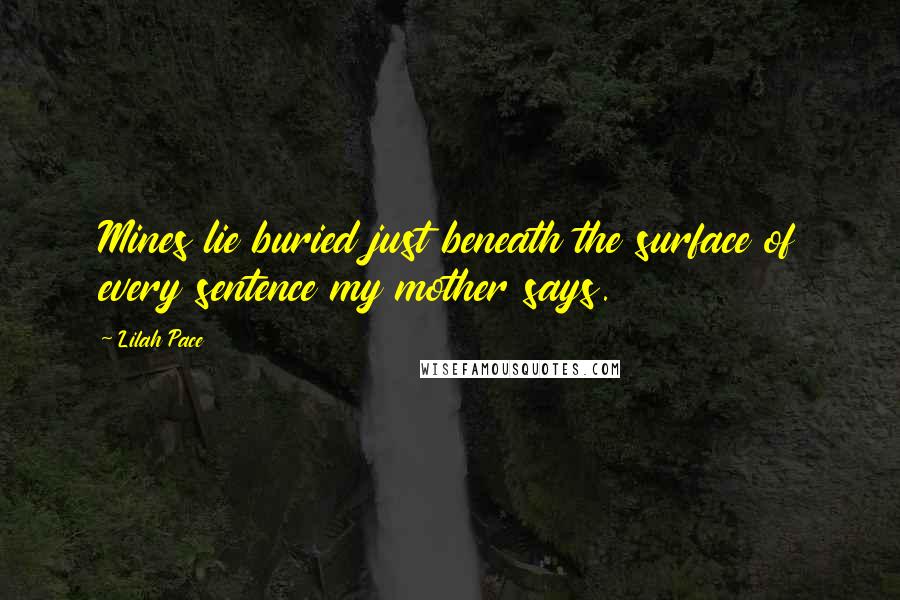 Lilah Pace Quotes: Mines lie buried just beneath the surface of every sentence my mother says.