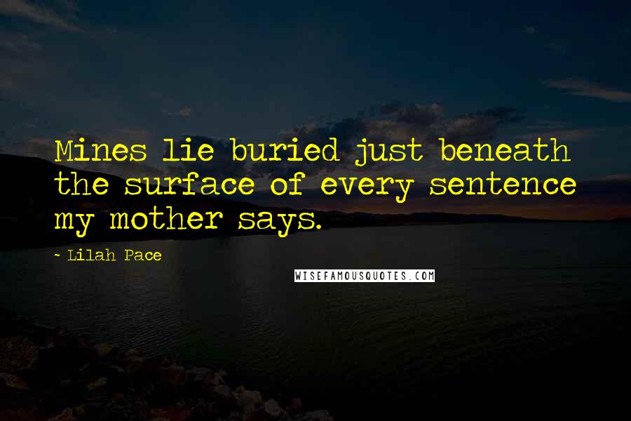 Lilah Pace Quotes: Mines lie buried just beneath the surface of every sentence my mother says.