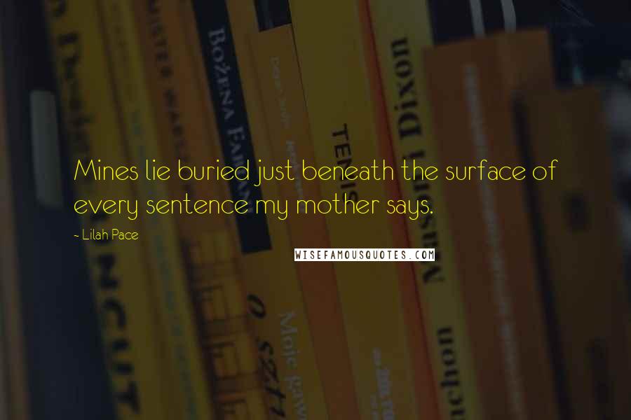 Lilah Pace Quotes: Mines lie buried just beneath the surface of every sentence my mother says.
