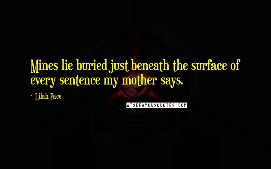 Lilah Pace Quotes: Mines lie buried just beneath the surface of every sentence my mother says.